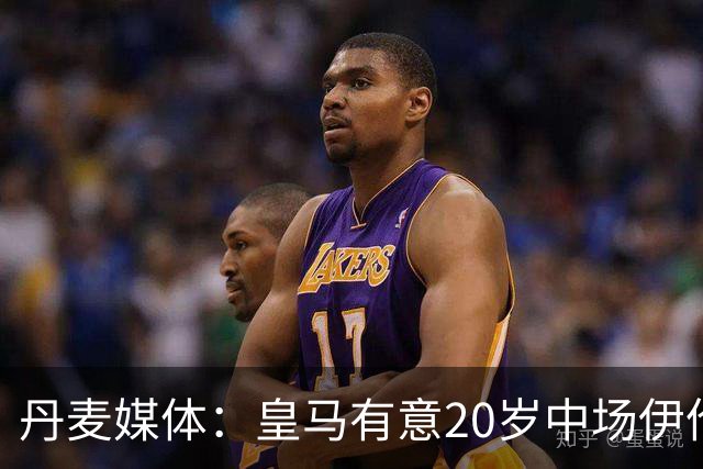 丹麦媒体：皇马有意20岁中场伊伦基，已向北西兰助教埃辛询问情况
